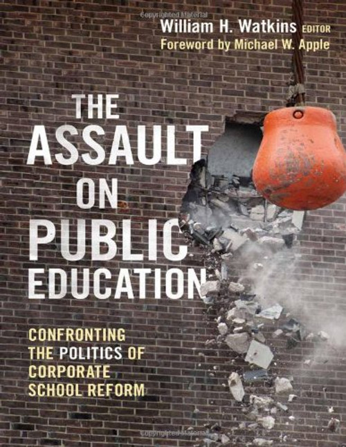 The Assault on Public Education: Confronting the Politics of Corporate School Reform (0) (Teaching for Social Justice) (Teaching for Social Justice ... (The Teaching for Social Justice Series)