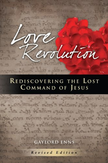 Love Revolution: Rediscovering the Lost Command of Jesus Love Revolution: Rediscovering the Lost Command of Jesus