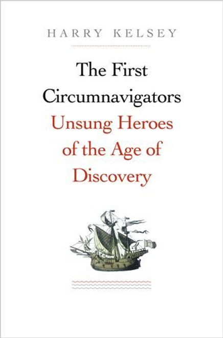 The First Circumnavigators: Unsung Heroes of the Age of Discovery The First Circumnavigators: Unsung Heroes of the Age of Discovery
