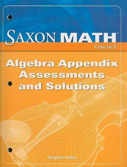 Saxon Math Course 3: Algebra Appendix Assessments and Solutions 2007