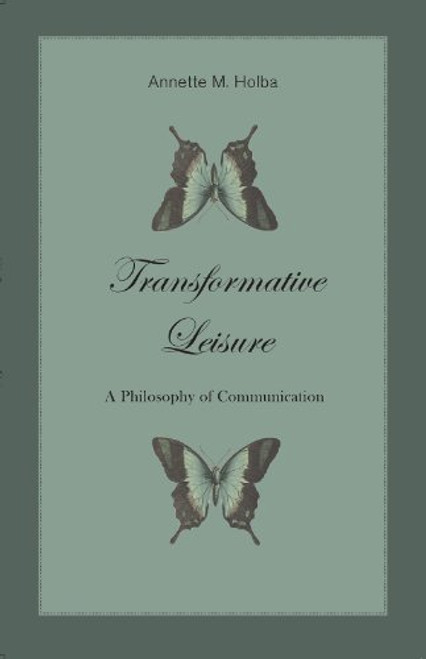 Transformative Leisure: A Philosophy of Communication (Marquette Studies in Philosophy)
