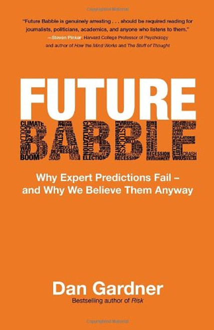 Future Babble: Why Expert Predictions Fail - and Why We Believe Them Anyway