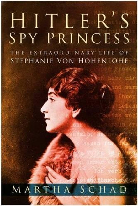 Hitler's Spy Princess: The Extraordinary Lifeof Princess Stephanie von Hohenlohe