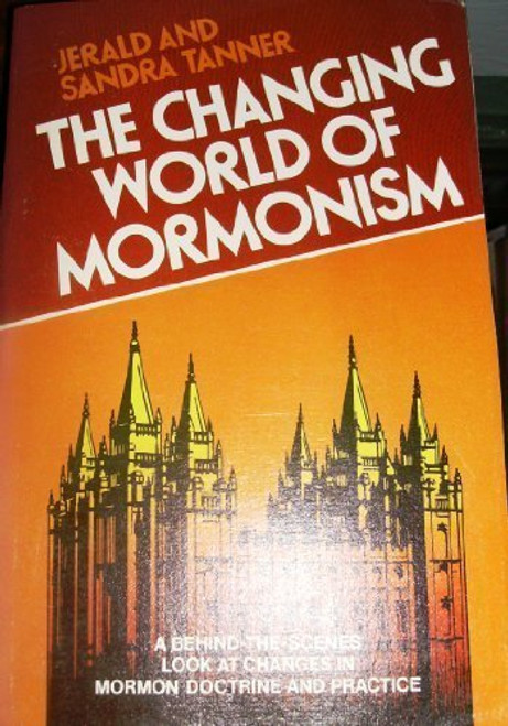 The Changing World of Mormonism: A Behind-the-Scenes Look at Changes in Mormon Doctrine and Practice