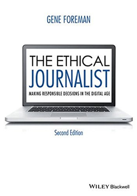 The Ethical Journalist: Making Responsible Decisions in the Digital Age