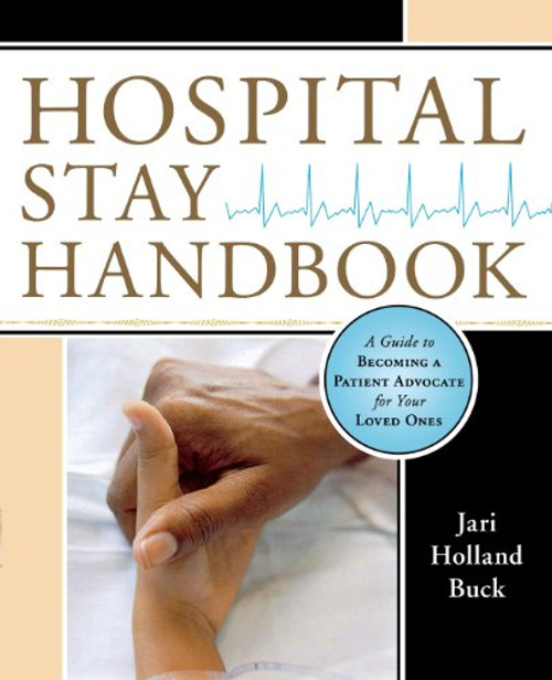 Hospital Stay Handbook: A Guide to Becoming a Patient Advocate for Your Loved Ones