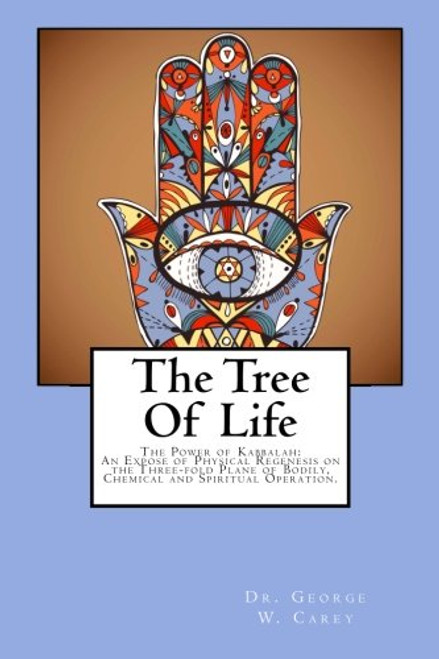 The Tree Of Life: The Power of Kabbalah: An Expose of Physical Regenesis on the Three-fold Plane of Bodily, Chemical and Spiritual Operation.