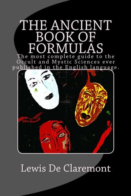 The Ancient Book of Formulas: The most complete guide to the Occult and Mystic Sciences ever published in the English language.