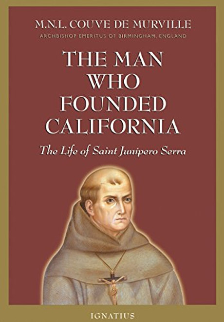 The Man Who Founded California: The Life of Saint Junipero Serra