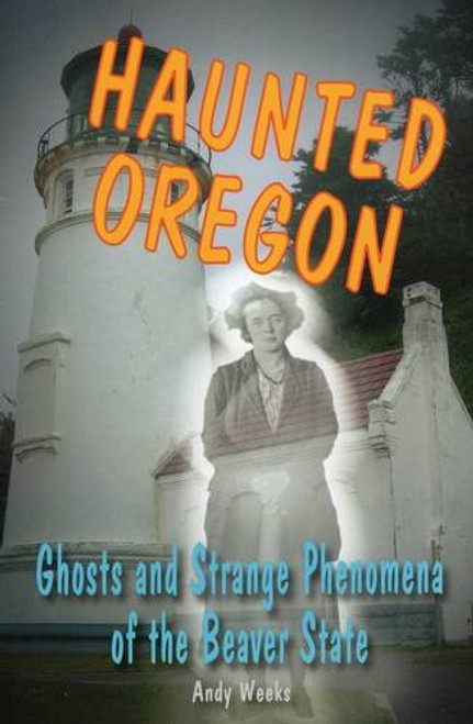 Haunted Oregon: Ghosts and Strange Phenomena of the Beaver State (Haunted Series)