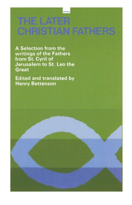 The Later Christian Fathers: A Selection from the Writings of the Fathers from St. Cyril of Jerusalem to St. Leo the Great (Oxford Paperbacks)