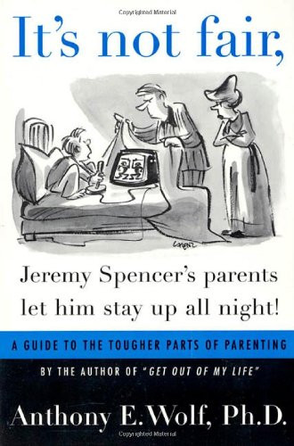 It's Not Fair, Jeremy Spencer's Parents Let Him Stay Up All Night!: A Guide to the Tougher Parts of Parenting