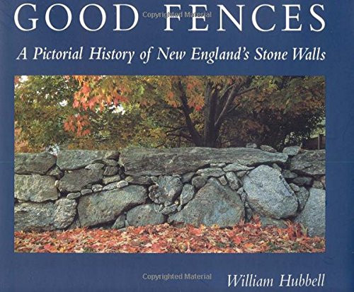 Good Fences: A Pictorial History of New England's Stone Walls Good Fences: A Pictorial History of New England's Stone Walls