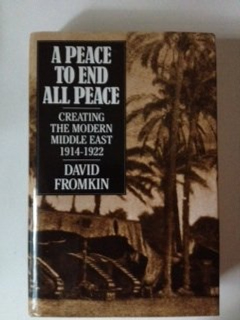 A Peace to End All Peace: Creating the Modern Middle East, 1914-22