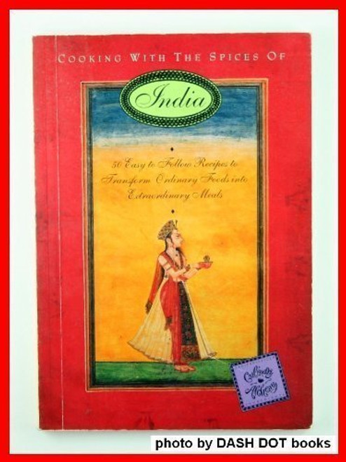 Cooking with the Spices of India: 50 easy to follow recipes to transform ordinary foods into extraordinary meals