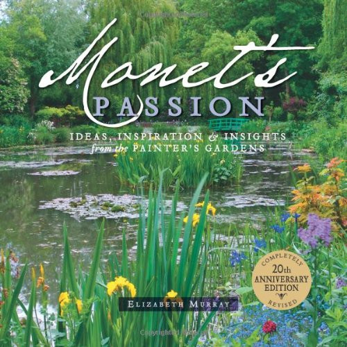 Monet's Passion: Ideas, Inspiration, and Insights from the Painter's Gardens