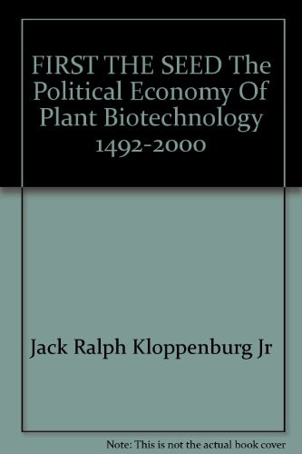 First the Seed: The Political Economy of Plant Biotechnology, 1492-2000