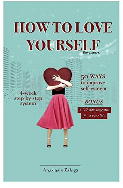 How to Love Yourself. 50 Ways to Improve Self-Esteem (Self-love) How to Love Yourself. 50 Ways to Improve Self-Esteem (Self-love)