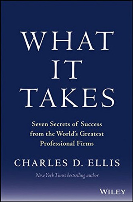 What It Takes: Seven Secrets of Success from the World's Greatest Professional Firms