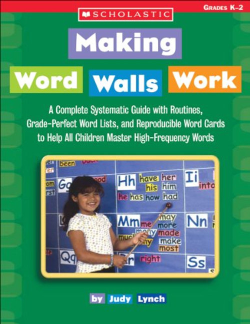 Making Word Walls Work: A Complete, Systematic Guide With Routines, Grade-Perfect Word Lists, and Reproducible Word Cards to Help All Children Master High-Frequency Words