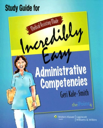 Medical Assisting Made Incredibly Easy: Administrative Competencies Study Guide