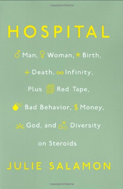 Hospital: Man, Woman, Birth, Death, Infinity, Plus Red Tape, Bad Behavior, Money, God and Diversity on Steroids