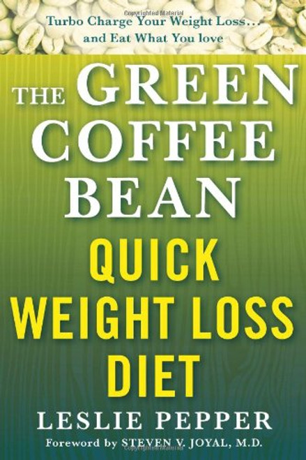 The Green Coffee Bean Quick Weight Loss Diet: Turbo Charge Your Weight Loss and Eat What You Love (Lynn Sonberg Books)