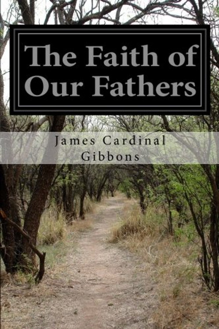 The Faith of Our Fathers: Being a Plain Exposition and Vindication of the Church Founded by Our Lord Jesus Christ