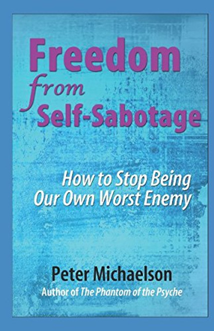Freedom From Self-Sabotage: How to Stop Being Our Own Worst Enemy