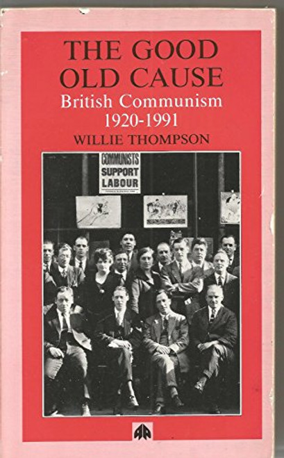 Good Old Cause: British Communism 1920-1991
