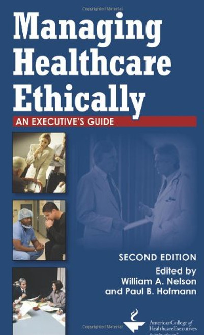 Managing Healthcare Ethically: An Executive's Guide, Second Edition (ACHE Management)