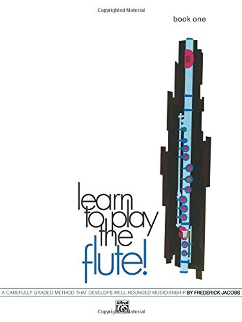 Learn to Play the Flute!, Bk 1: A Carefully Graded Method That Develops Well-Rounded Musicianship