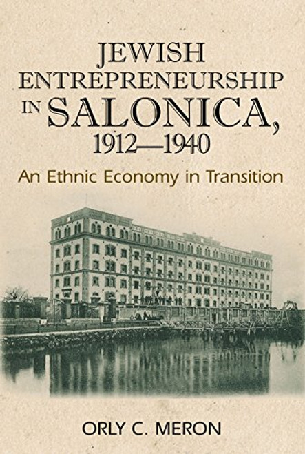 Jewish Entrepreneurship in Salonica, 1912-1940: An Ethnic Economy in Transition
