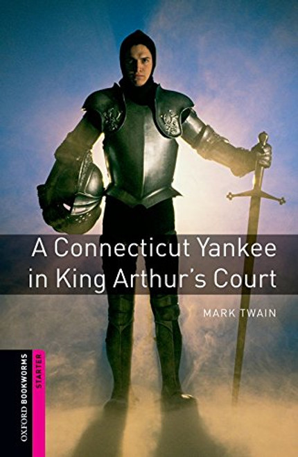 Oxford Bookworms Library: A Connecticut Yankee in King Arthur's Court: Starter: 250-Word Vocabulary (Oxford Bookworms Starter)