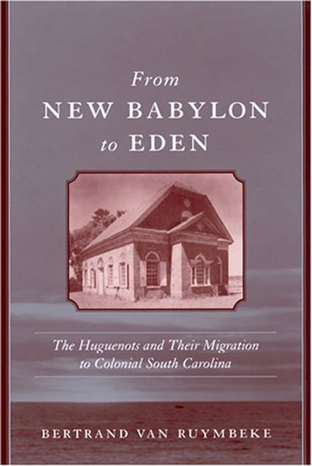 From New Babylon To Eden: The Huguenots And Their Migration To Colonial South Carolina (Carolina Lowcountry and the Atlantic World) From New Babylon To Eden: The Huguenots And Their Migration To Colonial South Carolina (Carolina Lowcountry and the Atlantic World)