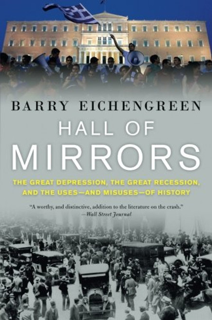 Hall of Mirrors: The Great Depression, the Great Recession, and the Uses-and Misuses-of History