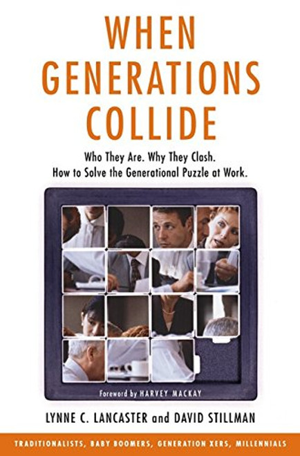 When Generations Collide:  Who They Are.  Why They Clash.  How to Solve the Generational Puzzle at Work.
