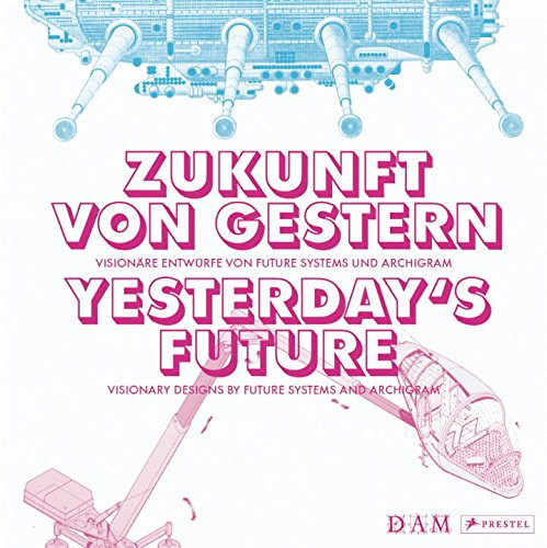 Yesterday's Future: Visionary Designs by Future Systems and Archigram