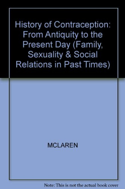 A History of Contraception: From Antiquity to the Present Day (Family, Sexuality & Social Relations in Past Times)