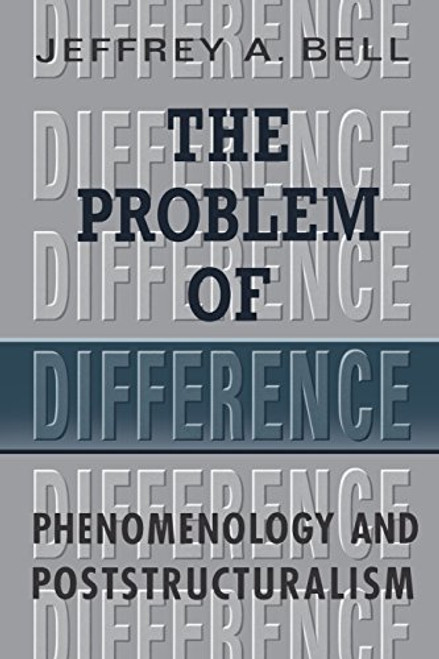 The Problem of Difference: Phenomenology and Poststructuralism (Toronto Studies in Philosophy)