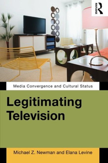 Legitimating Television: Media Convergence and Cultural Status Legitimating Television: Media Convergence and Cultural Status
