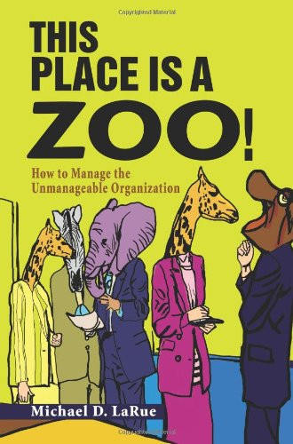 This Place is a Zoo!: How to Manage the Unmanageable Organization