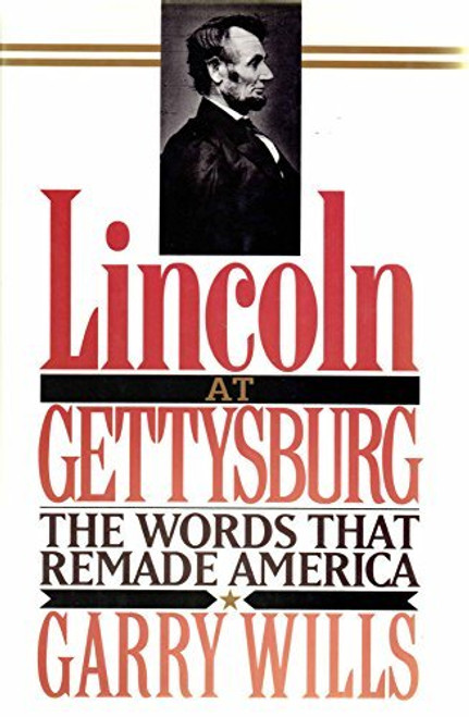 Lincoln at Gettysburg: The Words That Re-Made America Lincoln at Gettysburg: The Words That Re-Made America