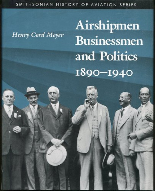 AIRSHIPMEN BUSINESSMEN & POLITICS 1890-1940  (Smithsonian History of Aviation and Spaceflight Series)