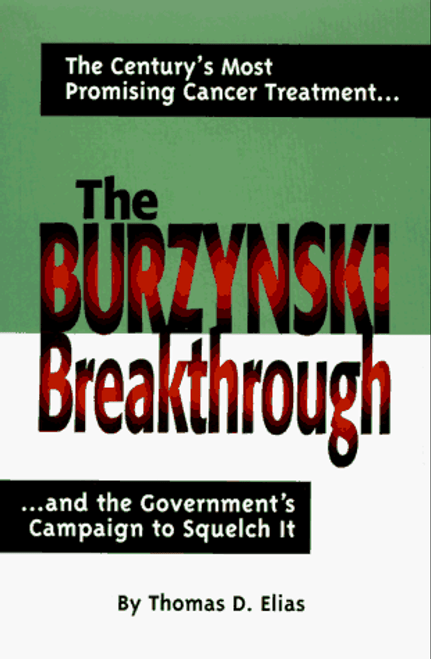 The Burzynski Breakthrough: The Century's Most Promising Cancer Treatment...and the Government's Campaign to Squelch It