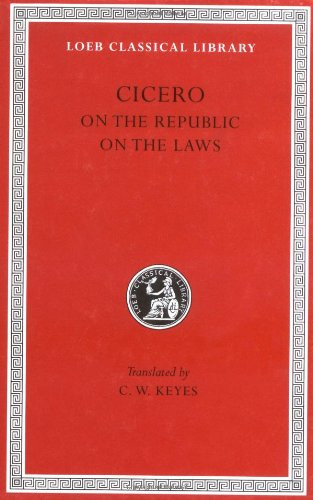 Cicero: De re Publica (On the Republic) , De Legibus (On the Laws) (Loeb Classical Library No. 213)