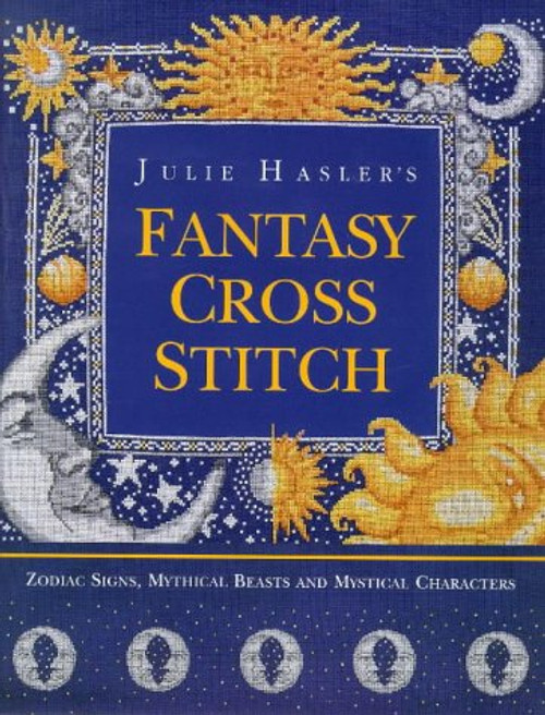 Julie Hasler's Fantasy Cross Stitch: Zodiac Signs, Mythical Beasts and Mystical Characters