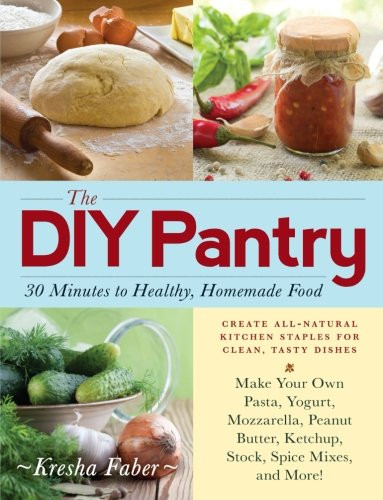 The DIY Pantry: 30 Minutes to Healthy, Homemade Food