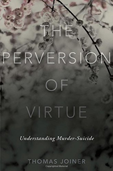 The Perversion of Virtue: Understanding Murder-Suicide