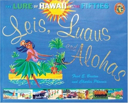 Leis, Luaus, and Alohas: The Lure of Hawai'i in the Fifties (Island Treasures) Leis, Luaus, and Alohas: The Lure of Hawai'i in the Fifties (Island Treasures)